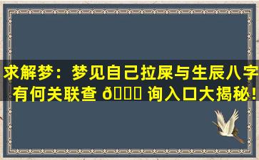 求解梦：梦见自己拉屎与生辰八字有何关联查 🐋 询入口大揭秘！